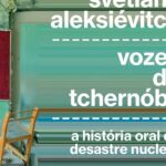Vozes de Tchernóbil: Um Livro Necessário, Forte e Profundo Sobre o Maior Desastre Nuclear da História